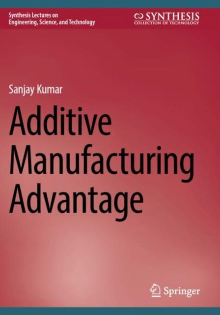 Cover for Sanjay Kumar · Additive Manufacturing Advantage - Synthesis Lectures on Engineering, Science, and Technology (Paperback Book) [2023 edition] (2024)