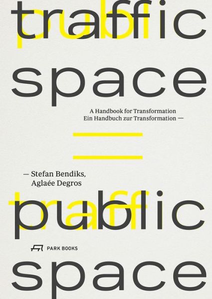 Traffic Space is Public Space: A Handbook for Transformation - Stefan Bendiks - Books - Park Books - 9783038601654 - December 16, 2019