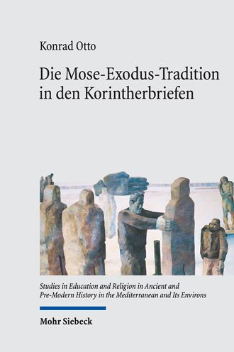 Cover for Konrad Otto · Die Mose-Exodus-Tradition in den Korintherbriefen: Schriftrezeption und -verarbeitung 'zwischen den Welten' - Studies in Education and Religion in Ancient and Pre-Modern History in the Mediterranean and Its Environs (Hardcover Book) (2023)