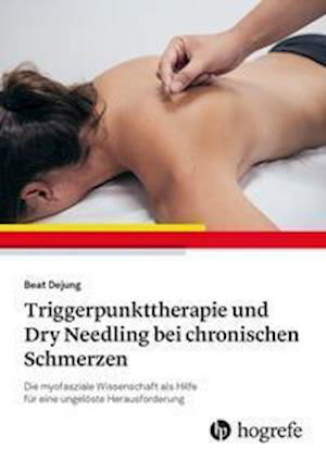 Manuelle Triggerpunkt-Therapie und Dry Needling bei chronischen Schmerzen - Beat Dejung - Kirjat - Hogrefe AG - 9783456861654 - sunnuntai 1. toukokuuta 2022