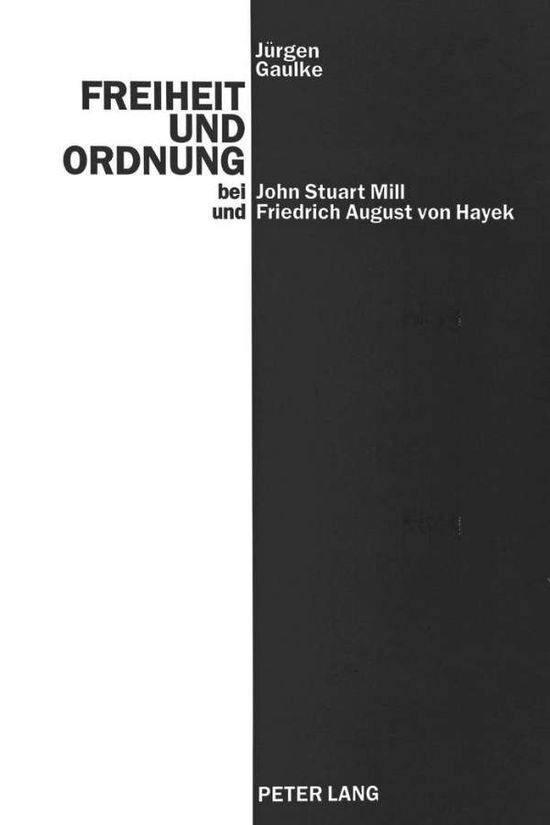 Cover for Gaulke Jurgen Gaulke · Freiheit und Ordnung bei John Stuart Mill und Friedrich August von Hayek: Versuch, Scheitern und Antithese eines ethischen Liberalismus (Paperback Book) (1994)