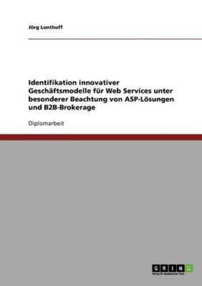 Cover for Joerg Lonthoff · Identifikation innovativer Geschaftsmodelle fur Web Services unter besonderer Beachtung von ASP-Loesungen und B2B-Brokerage (Paperback Book) (2007)