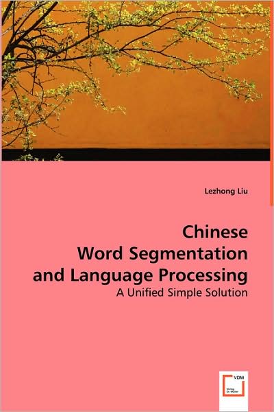 Chinese Word Segmentation and Language Processing: a Unified Simple Solution - Lezhong Liu - Livros - VDM Verlag Dr. Müller - 9783639024654 - 20 de junho de 2008