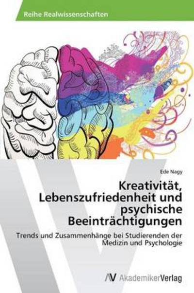 Cover for Ede Nagy · Kreativität, Lebenszufriedenheit Und Psychische Beeinträchtigungen: Trends Und Zusammenhänge Bei Studierenden Der Medizin Und Psychologie (Paperback Bog) [German edition] (2014)