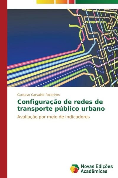 Configuração De Redes De Transporte Público Urbano: Avaliação Por Meio De Indicadores - Gustavo Carvalho Paranhos - Livres - Novas Edições Acadêmicas - 9783639699654 - 7 novembre 2014