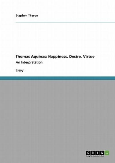 Thomas Aquinas: Happiness, Desir - Theron - Książki - GRIN Verlag - 9783640154654 - 26 lipca 2013