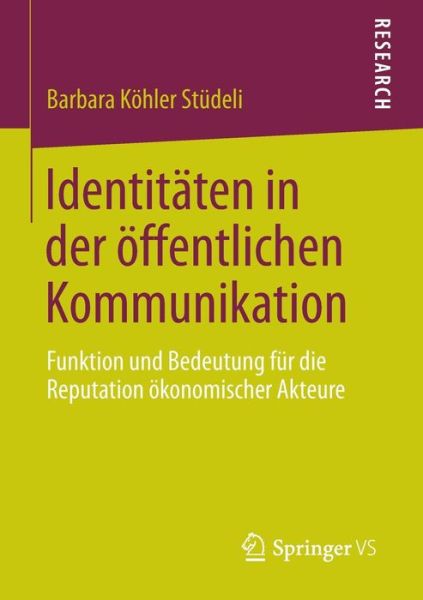 Cover for Barbara Koehler Studeli · Identitaten in Der OEffentlichen Kommunikation: Funktion Und Bedeutung Fur Die Reputation OEkonomischer Akteure (Paperback Book) [2015 edition] (2015)