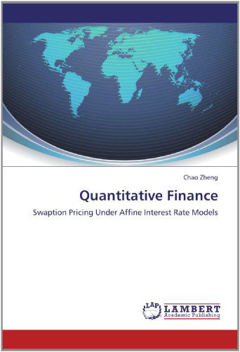 Quantitative Finance: Swaption Pricing Under Affine Interest Rate Models - Chao Zheng - Books - LAP LAMBERT Academic Publishing - 9783659150654 - June 8, 2012