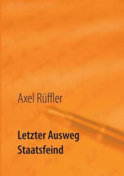 Letzter Ausweg Staatsfeind - Axel Ruffler - Böcker - Twentysix - 9783740706654 - 11 augusti 2017