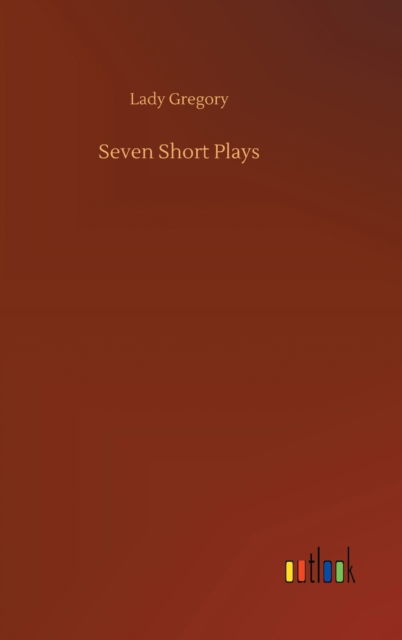 Cover for Lady Gregory · Seven Short Plays (Hardcover Book) (2020)