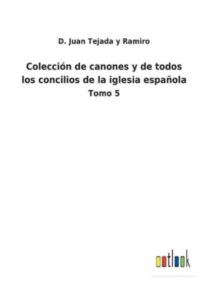 Coleccion de canones y de todos los concilios de la iglesia espanola - D Juan Tejada Y Ramiro - Libros - Outlook Verlag - 9783752488654 - 26 de febrero de 2022