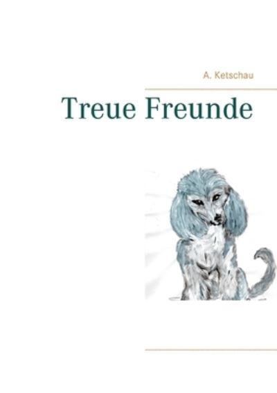 Cover for A Ketschau · Treue Freunde (Paperback Book) (2021)