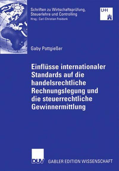 Cover for Gaby Pottgiesser · Einflusse Internationaler Standards Auf Die Handelsrechtliche Rechnungslegung Und Die Steuerrechtliche Gewinnermittlung: Kritische Analyse Der Entwicklung Des Deutschen Bilanzierungssystems Unter Berucksichtigung Mittelstandischer Unternehmen - Schriften  (Paperback Book) [2006 edition] (2006)