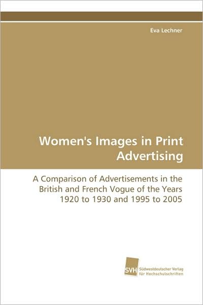 Cover for Eva Lechner · Women's Images in Print Advertising: a Comparison of Advertisements in the British and French Vogue of the Years 1920 to 1930 and 1995 to 2005 (Paperback Book) (2008)