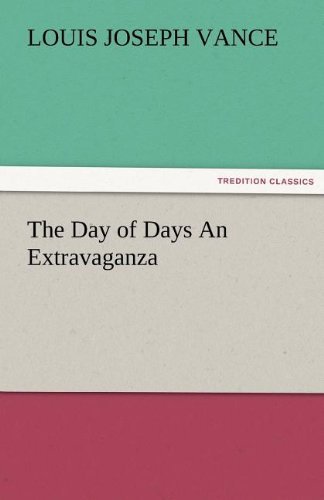 The Day of Days an Extravaganza - Louis Joseph Vance - Livres - TREDITION CLASSICS - 9783842479654 - 2 décembre 2011
