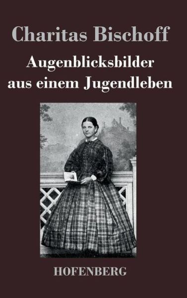 Cover for Charitas Bischoff · Augenblicksbilder aus einem Jugendleben (Hardcover Book) (2014)