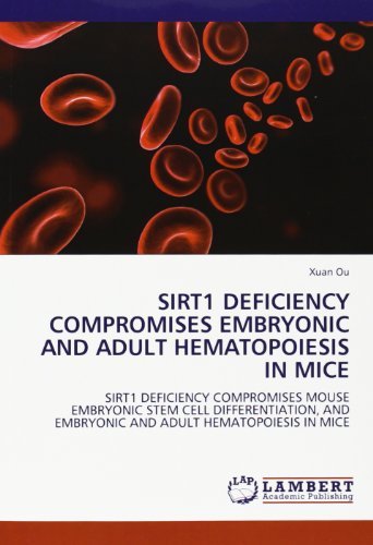 Sirt1 Deficiency Compromises Embryonic and Adult Hematopoiesis in Mice: Sirt1 Deficiency Compromises Mouse Embryonic Stem Cell Differentiation, and Embryonic and Adult Hematopoiesis in Mice - Xuan Ou - Books - LAP LAMBERT Academic Publishing - 9783844389654 - June 29, 2011