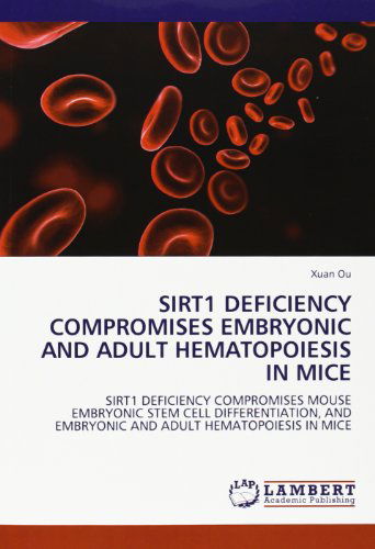 Cover for Xuan Ou · Sirt1 Deficiency Compromises Embryonic and Adult Hematopoiesis in Mice: Sirt1 Deficiency Compromises Mouse Embryonic Stem Cell Differentiation, and Embryonic and Adult Hematopoiesis in Mice (Paperback Book) (2011)