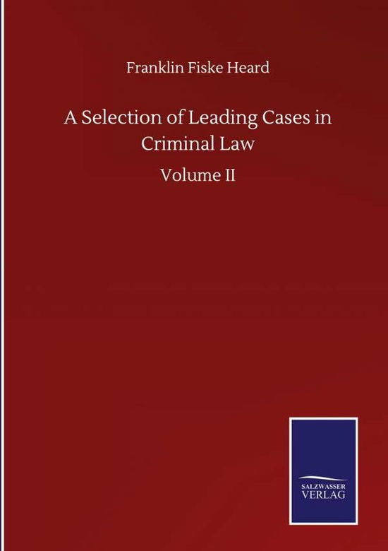 Cover for Franklin Fiske Heard · A Selection of Leading Cases in Criminal Law: Volume II (Hardcover Book) (2020)