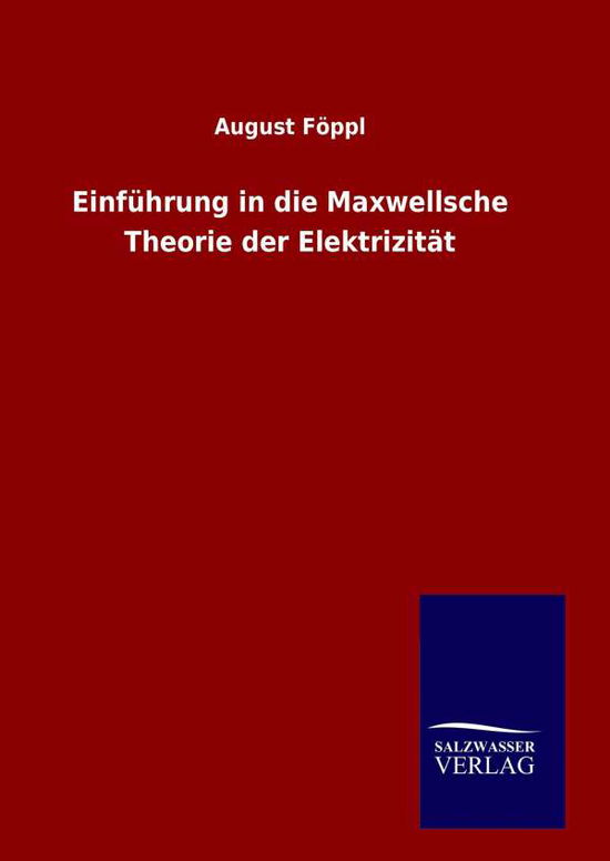 Einfuhrung in Die Maxwellsche Theorie Der Elektrizitat - August Foppl - Books - Salzwasser-Verlag Gmbh - 9783846088654 - September 26, 2015