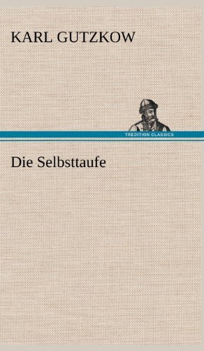 Cover for Karl Gutzkow · Die Selbsttaufe (Hardcover Book) [German edition] (2012)