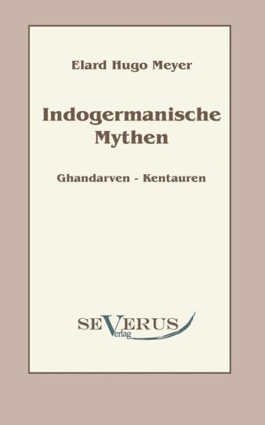 Cover for Elard Hugo Meyer · Indogermanische Mythen: Bd. 1: Gandharven-Kentauren (Paperback Bog) [German edition] (2011)