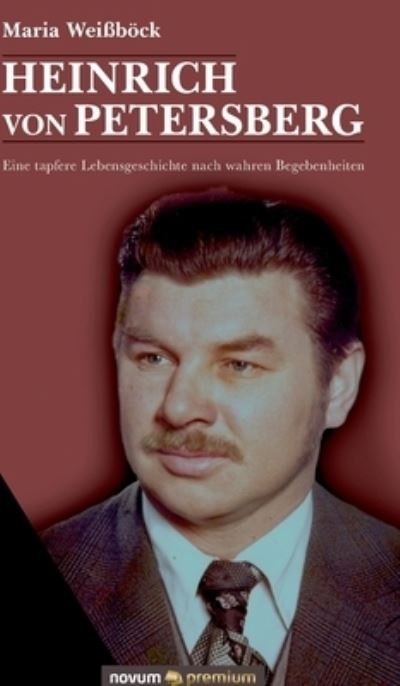 Cover for Maria Weissboeck · Heinrich von Petersberg: Eine tapfere Lebensgeschichte nach wahren Begebenheiten (Hardcover Book) (2020)