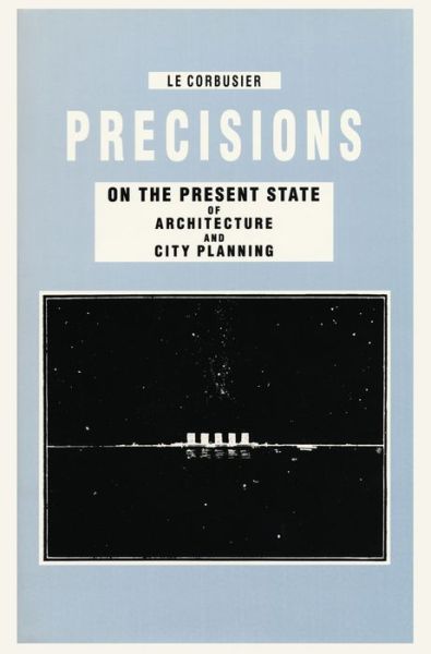 Precisions on the Present State of Architecture and City Planning - Le Corbusier - Books - Park Books - 9783906027654 - July 12, 2016