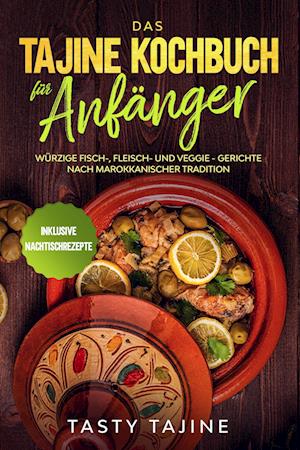 Cover for Tasty Tajine · Das Tajine Kochbuch für Anfänger: Würzige Fisch-, Fleisch- und Veggie Gerichte nach marokkanischer Tradition - Inklusive Nachtischrezepte (Book) (2024)