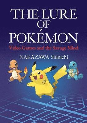 The Lure of Pokemon: Video Games and the Savage Mind - Nakazawa Shinichi - Bøger - Japan Publishing Industry Foundation for - 9784866580654 - 1. oktober 2019