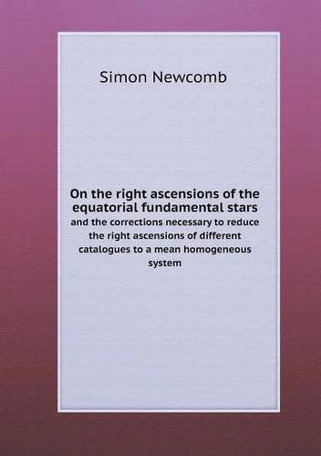 Cover for Simon Newcomb · On the Right Ascensions of the Equatorial Fundamental Stars and the Corrections Necessary to Reduce the Right Ascensions of Different Catalogues to a Mean Homogeneous System (Paperback Book) (2013)