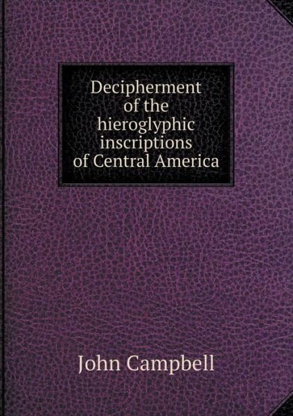 Cover for John Campbell · Decipherment of the Hieroglyphic Inscriptions of Central America (Pocketbok) (2014)