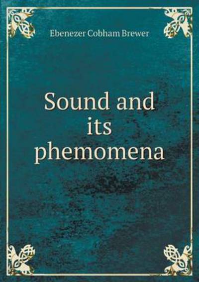 Cover for Ebenezer Cobham Brewer · Sound and Its Phemomena (Paperback Book) (2015)