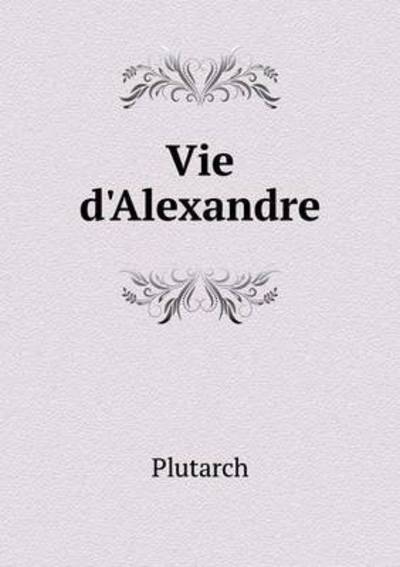 Vie D'alexandre - Plutarch - Books - Book on Demand Ltd. - 9785519287654 - February 11, 2015