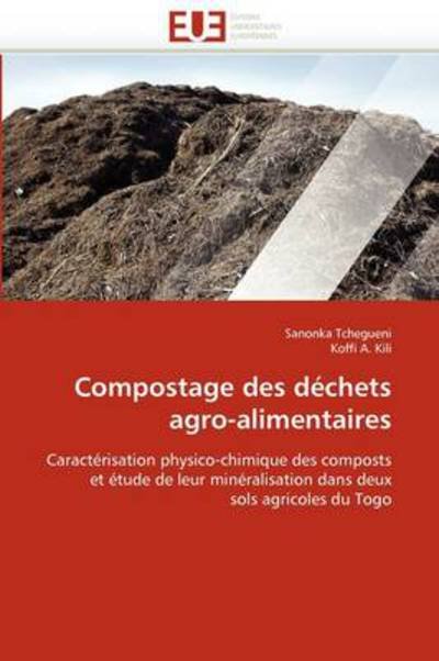 Cover for Koffi A. Kili · Compostage Des Déchets Agro-alimentaires: Caractérisation Physico-chimique Des Composts et Étude De Leur Minéralisation Dans Deux Sols Agricoles Du Togo (Pocketbok) [French edition] (2018)