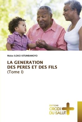 Cover for Moïse Iloko Kitumbamoyo · LA GENERATION DES PERES ET DES FILS (Tome I) (Paperback Book) (2021)