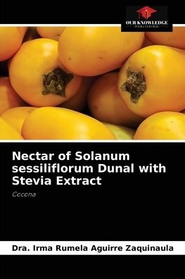 Cover for Dra Irma Rumela Aguirre Zaquinaula · Nectar of Solanum sessiliflorum Dunal with Stevia Extract (Pocketbok) (2021)