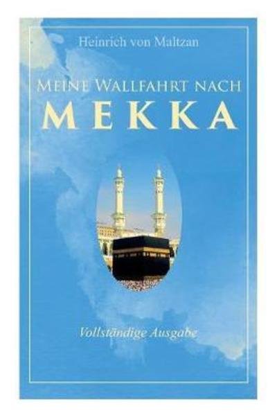Cover for Heinrich von Maltzan · Meine Wallfahrt nach Mekka Reise zum Herzen des Islams - Haddsch aus einer anderen Perspektive (Paperback Bog) (2017)