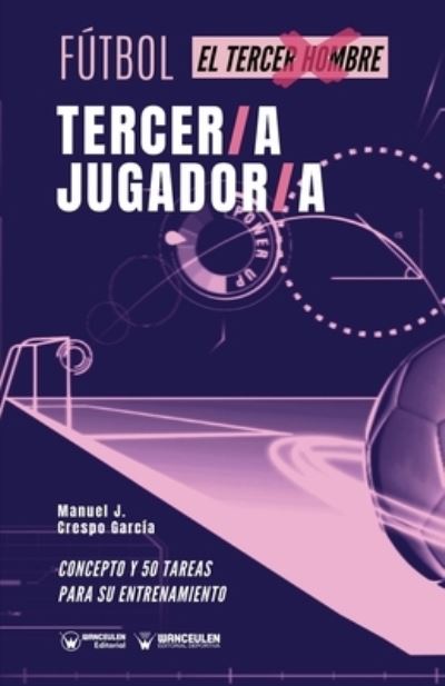 Futbol. tercer/a jugador/a - Manuel J Crespo Garcia - Książki - Wanceulen Editorial - 9788418262654 - 27 lipca 2020