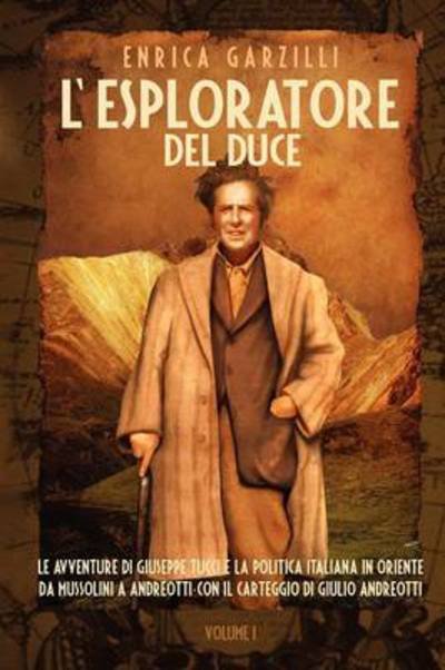 Cover for Enrica Garzilli · L'Esploratore del Duce. Volume I. Le Avventure Di Giuseppe Tucci E La Politica Italiana in Oriente Da Mussolini a Andreotti. Con Il Carteggio Di Giuli (Pocketbok) [2nd edition] (2014)