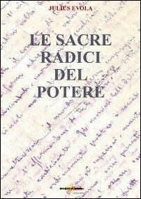 Cover for Julius Evola · Le Sacre Radici Del Potere. Scelte Di Saggi Politici 1929-1974 (Book)