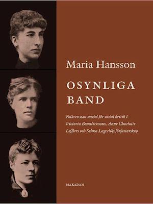 Cover for Maria Hansson · Osynliga band : folktro som medel för social kritik i Victoria Benedictssons, Anne Charlotte Lefflers och Selma Lagerlöf (Sewn Spine Book) (2021)