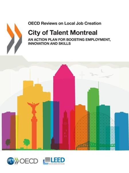 OECD Reviews on Local Job Creation City of Talent Montreal an Action Plan for Boosting Employment, Innovation and Skills - Oecd - Kirjat - Organization for Economic Co-operation a - 9789264268654 - keskiviikko 29. maaliskuuta 2017