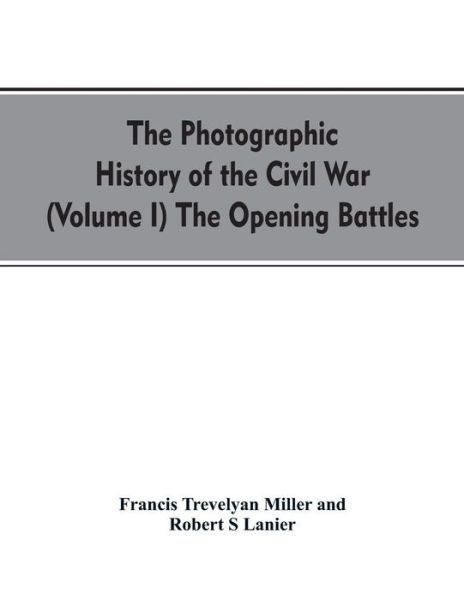 Cover for Francis Trevelyan Miller · The photographic history of the Civil War (Volume I) The Opening Battles (Taschenbuch) (2019)