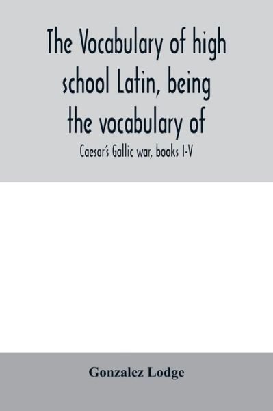 Cover for Gonzalez Lodge · The vocabulary of high school Latin, being the vocabulary of (Paperback Book) (2020)