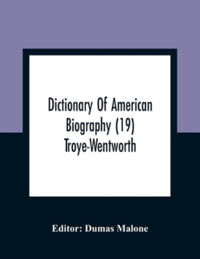 Dictionary Of American Biography (19) Troye-Wentworth - Dumas Malone - Books - Alpha Edition - 9789354361654 - January 11, 2021