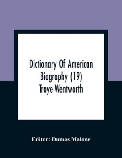 Dictionary Of American Biography (19) Troye-Wentworth - Dumas Malone - Bücher - Alpha Edition - 9789354361654 - 11. Januar 2021