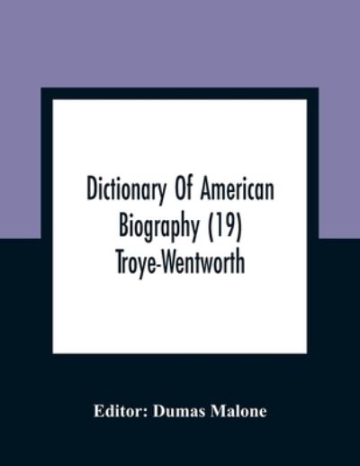 Dictionary Of American Biography (19) Troye-Wentworth - Dumas Malone - Books - Alpha Edition - 9789354361654 - January 11, 2021