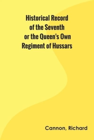 Cover for Richard Cannon · Historical Record of the Seventh, or the Queen's Own Regiment of Hussars (Paperback Book) (2022)