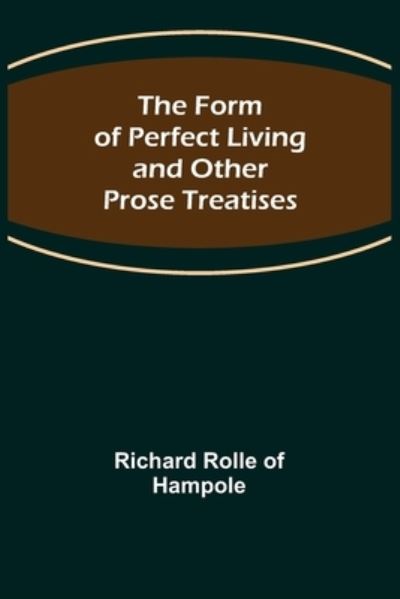 Cover for Richard Rolle of Hampole · The Form of Perfect Living and Other Prose Treatises (Paperback Book) (2022)